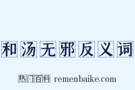 和汤无邪反义词是什么意思的图片